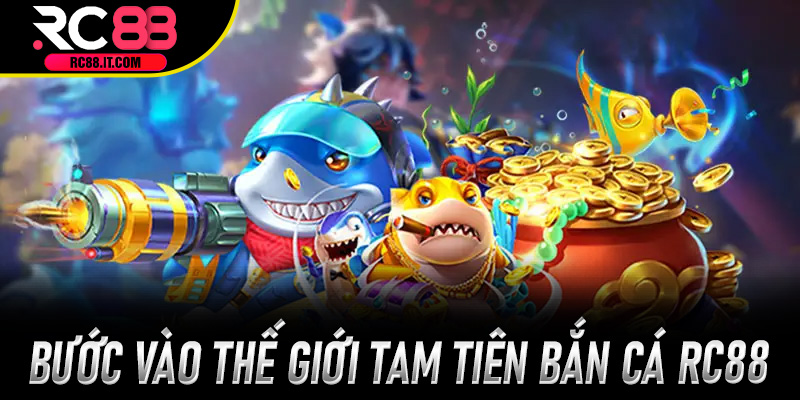 Bước vào thế giới Tam Tiên Bắn Cá Rc88