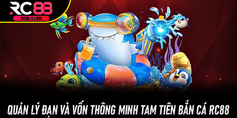 Quản lý đạn và vốn thông minh Tam Tiên Bắn Cá Rc88